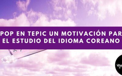 Kpop Un Motivación Para El Estudio Del Idioma Coreano en Tepic