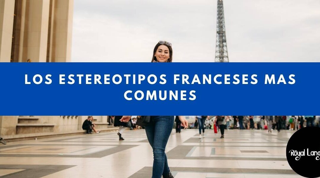 Los estereotipos franceses mas comunes | Royal Language Idiomas Tepic