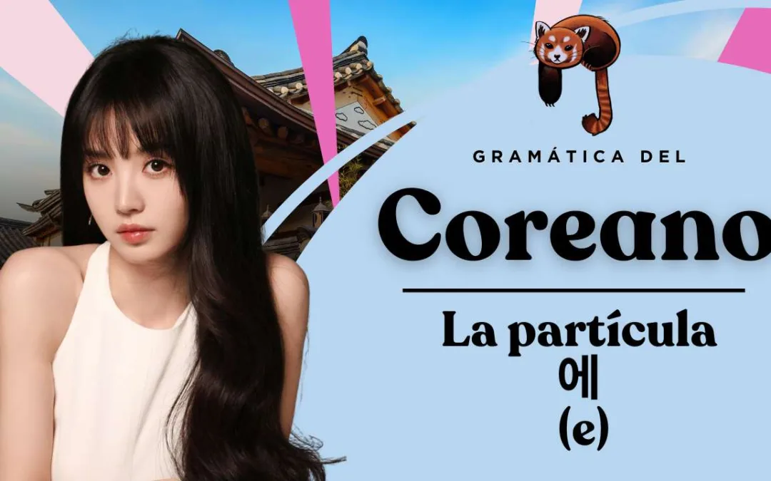 La partícula 에 (e) en idioma coreano: lugar, dirección y tiempo